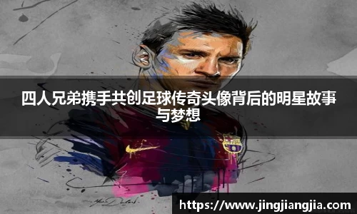 四人兄弟携手共创足球传奇头像背后的明星故事与梦想